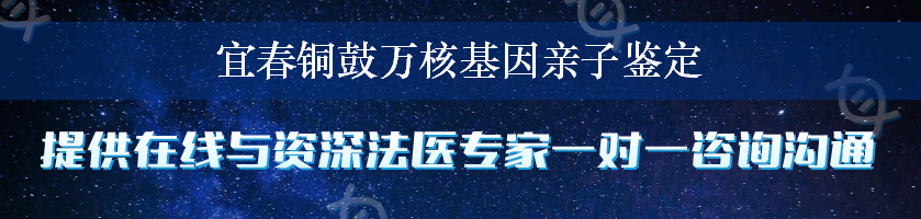 宜春铜鼓万核基因亲子鉴定